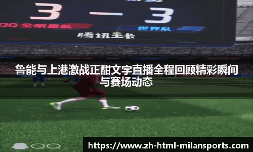 鲁能与上港激战正酣文字直播全程回顾精彩瞬间与赛场动态